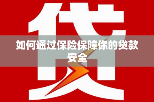 牟定如何通过保险保障你的贷款安全